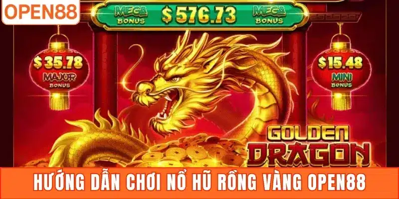 Hướng dẫn chơi nổ hũ rồng vàng Open88