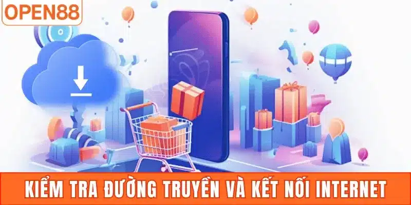 Kiểm tra đường truyền và kết nối internet ổn định