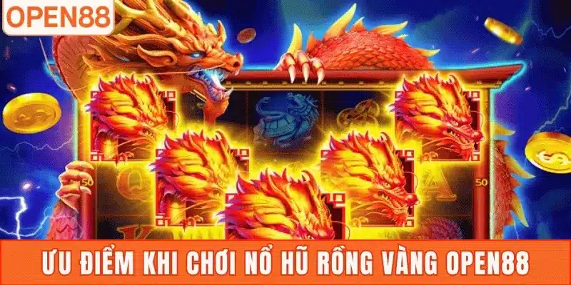 Ưu điểm khi chơi nổ hũ rồng vàng Open88